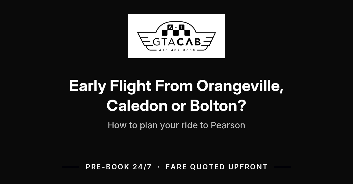 GTA Cab taxi for an early flight to Toronto Pearson from Orangeville, Caledon and Bolton